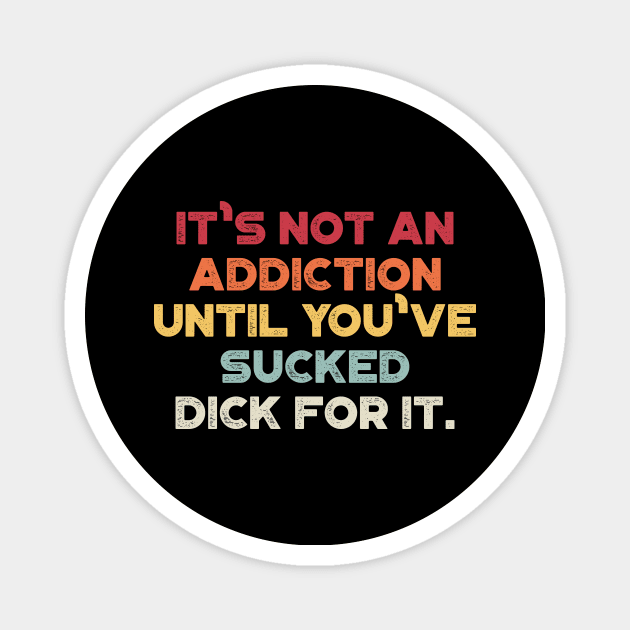 It's Not An Addiction Until You've Sucked Dick For It Sunset Funny Magnet by truffela